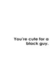 You're Cute for a Black Guy (2015).jpg